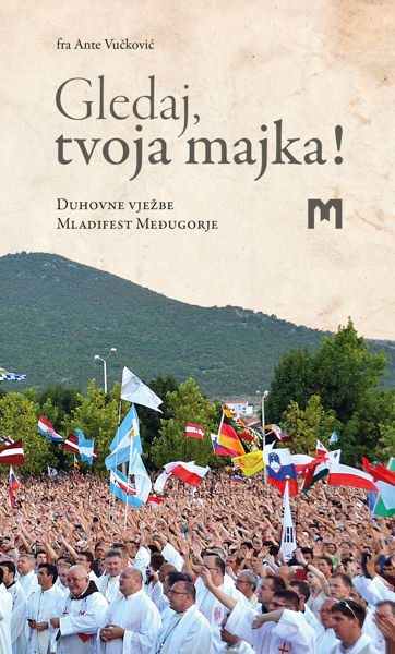 Imagen de Gledaj, tvoja majka! - Duhovne vježbe, Mladifest, Međugorje / fra Ante Vučković