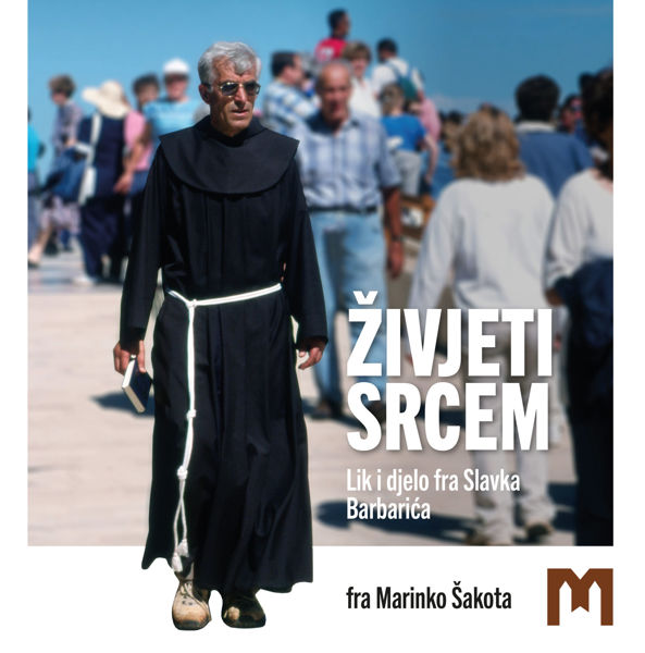 Imagen de Živjeti srcem - Lik i djelo fra Slavka Barbarića / fra Marinko Šakota