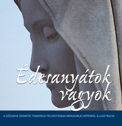 Imagen de Édesanyátok vagyok - A Szűzanya üzenetei tematikus felosztásban, Medjugorjei fényképekkel illusztrálva