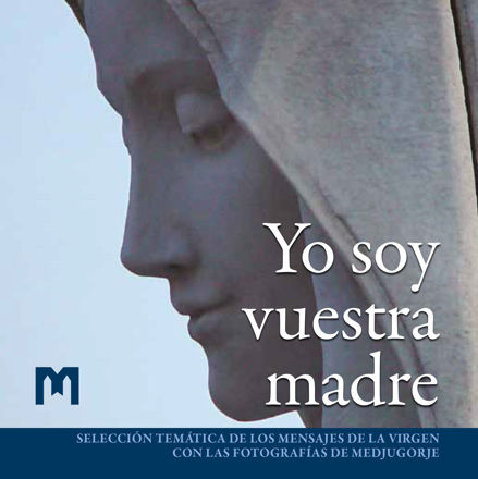 Imagen de Yo soy vuestra madre - Selección temática de los mensajes de la Virgen con las fotografías de Medjugorje