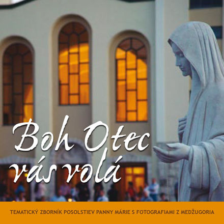 Picture of Boh Otec vás volá  - Tematický zborník posolstiev Panny Márie s fotografiami Medžugoria