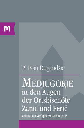 Picture of Medjugorje in den Augen der Ortsbischöfe Žanić und Perić anhand der verfügbaren Dokumente / P. Ivan Dugandžić
