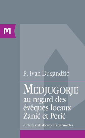 Picture of MEDJUGORJE AU REGARD DES ÉVÊQUES LOCAUX ŽANIĆ ET PERIĆ / P. Ivan Dugandžić