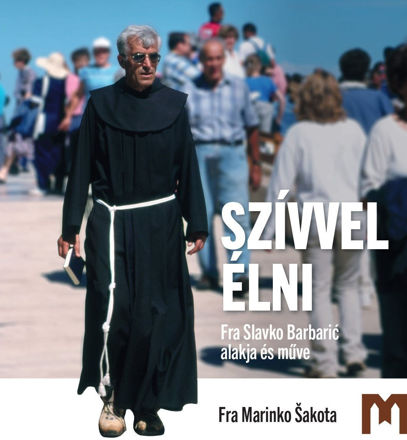 Picture of SZÍVVEL ÉLNI - Fra Slavko Barbarić alakja és műve/ Fra Slavko Barbarić